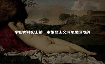 中国新诗史上第一本象征主义诗集是谁写的